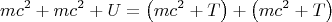 $$mc^2+mc^2+U=\left(mc^2+T\right)+\left(mc^2+T\right)$$