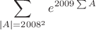 $$
\sum_{|A|=2008^2} e^{2009 \sum A}
$$