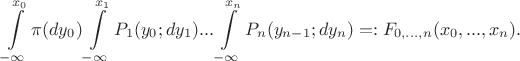 $$\int\limits_{-\infty}^{x_0}\pi(dy_0)\int\limits_{-\infty}^{x_1}P_1(y_0;dy_1)...\int\limits_{-\infty}^{x_n}P_n(y_{n-1};dy_{n}) =: F_{0,...,n}(x_0,...,x_n).$$