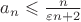 $a_n\leqslant\frac n{\varepsilon n+2}$