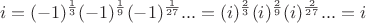 $$i=(-1)^\frac 1 3(-1)^\frac 1 9(-1)^\frac 1 {27}...=(i)^\frac 2 3(i)^\frac 2 9(i)^\frac 2 {27}...=i$$