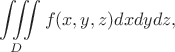 $$\iiint\limits_{D}^{} f(x,y,z)dxdydz,$$