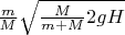 $\frac{m}{M}\sqrt{\frac{M}{m+M}2gH}$