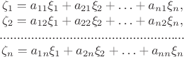 $$\begin {matrix}
\zeta_1=a_{11}\xi_1+a_{21}\xi_2+\ldots+a_{n 1}\xi_n,\\
\zeta_2=a_{12}\xi_1+a_{22}\xi_2+\ldots+a_{n 2}\xi_n,\\
.....................................................\\
\zeta_n=a_{1 n}\xi_1+a_{2 n}\xi_2+\ldots+a_{n n}\xi_n\\
\end {matrix}$$