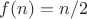 $f(n)=n/2$ $f(n)=n/2$