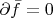 $\partial \bar f = 0$