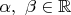 $\alpha,\ \beta\in \mathbb{R}$