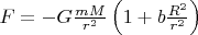 $F = -G\frac {mM} {r^2} \left (1 + b \frac {R^2} {r^2}\right) $
