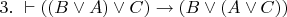 $3.~ \vdash ((B \lor A) \lor C) \to (B \lor (A \lor C))$