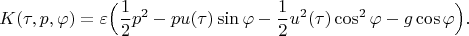 $$K(\tau,p,\varphi)=\varepsilon\Big(\frac{1}{2}p^2-pu( \tau)\sin\varphi-\frac{1}{2}u^2( \tau)\cos^2\varphi-g\cos\varphi\Big).$$