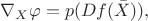$$\nabla_X\varphi=p(Df(\bar{X})),$$