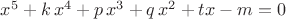 ${{x}^{5}}+k\, {{x}^{4}}+p\, {{x}^{3}}+q\, {{x}^{2}}+t x-m=0$