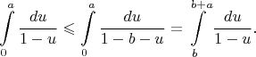 $$\int\limits_0^a\frac{du}{1-u}\leqslant\int\limits_0^a\frac{du}{1-b-u}=\int\limits_b^{b+a}\frac{du}{1-u}.$$