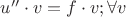 $u'' \cdot v = f \cdot v; \forall v$