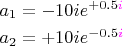 $\begin{array}{ll}a_1=-10ie^{+0.5{\color{magenta}i}}\\[0.8ex]a_2=+10ie^{-0.5{\color{magenta}i}}\end{array}$