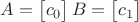 $A=\begin{bmatrix}
c_{0}
\end{bmatrix}
B=\begin{bmatrix}
c_{1}
\end{bmatrix}$