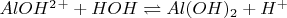 $AlOH^2^++HOH \rightleftharpoons Al(OH)_2+H^+ $