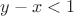 $y-x<1 $