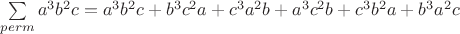 $\sum\limits_{perm}a^3b^2c=a^3b^2c+b^3c^2a+c^3a^2b+a^3c^2b+c^3b^2a+b^3a^2c$