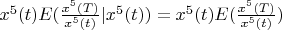 $x^5(t)E(\frac{x^5(T)} {x^5(t)}|x^5(t)) = x^5(t)E(\frac{x^5(T)}{x^5(t)})$