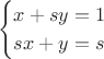 $$
\begin{cases}
x + sy = 1 \\
sx + y = s
\end{cases}
$$