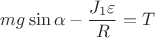 $mg \sin \alpha - \dfrac{J_1 \varepsilon}{R} = T$