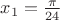 $x_1 = \frac {\pi}{24}$
