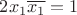 $2x_1\overline{x_1} = 1$