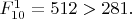 $F^{1}_{10}=512>281.$