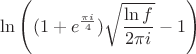 $\ln\left((1+e^{\frac{\pi i}4})\sqrt{\dfrac{\ln f}{2\pi i}}-1\right)$