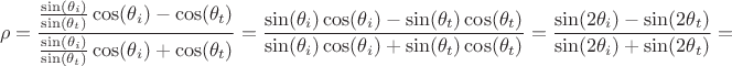 $$\rho=\frac {\frac{\sin(\theta_i)}{\sin(\theta_t)}\cos(\theta_i)-\cos(\theta_t)}{\frac{\sin(\theta_i)}{\sin(\theta_t)}\cos(\theta_i)+\cos(\theta_t)}=\frac {\sin(\theta_i)\cos(\theta_i)-\sin(\theta_t)\cos(\theta_t)}{\sin(\theta_i)\cos(\theta_i)+\sin(\theta_t)\cos(\theta_t)}=\frac {\sin(2\theta_i)-\sin(2\theta_t)}{\sin(2\theta_i)+\sin(2\theta_t)}=$$