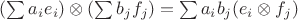 $(\sum a_i e_i)\otimes (\sum b_j f_j)=\sum a_i b_j(e_i\otimes f_j)$