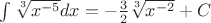 $\int\sqrt[3]{x^{-5}}dx=-\frac{3}{2}\sqrt[3]{x^{-2}}+C$