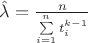 $\hat \lambda  = \frac{n}{{\sum\limits_{i = 1}^n {\mathop t\nolimits_i^{k - 1} } }}$