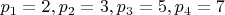 $p_1=2, p_2=3, p_3=5, p_4=7$