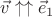 $\vec v \uparrow\uparrow \vec e_1$
