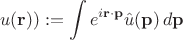 $$u(\mathbf{r})):=\int e^{i\mathbf{r}\cdot \mathbf{p}} \hat{u}(\mathbf{p}) \,d\mathbf{p}$$