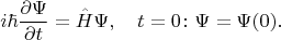 $$i\hbar\frac{\partial\Psi}{\partial t}=\hat{H}\Psi,\quad t=0\colon\Psi=\Psi(0).$$