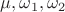 $\mu, \omega_1, \omega_2$