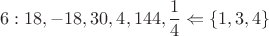 $$6: 18, -18, 30, 4, 144, {1\over4} \Leftarrow \{1, 3, 4\}$$