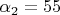 $\[\alpha _2  = 55\]$