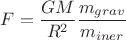 $F=\dfrac{GM}{R^2}\dfrac{m_{grav}}{m_{iner}}$