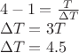 $% MathType!MTEF!2!1!+-
% feaafiart1ev1aaatCvAUfeBSjuyZL2yd9gzLbvyNv2CaerbuLwBLn
% hiov2DGi1BTfMBaeXatLxBI9gBaerbd9wDYLwzYbItLDharqqtubsr
% 4rNCHbGeaGqiVu0Je9sqqrpepC0xbbL8F4rqqrFfpeea0xe9Lq-Jc9
% vqaqpepm0xbba9pwe9Q8fs0-yqaqpepae9pg0FirpepeKkFr0xfr-x
% fr-xb9adbaqaaeGaciGaaiaabeqaamaabaabaaGceaqabeaacaaI0a
% GaeyOeI0IaaGymaiabg2da9maalaaabaGaamivaaqaaiabgs5aejaa
% dsfaaaaabaGaeyiLdqKaamivaiabg2da9iaaiodacaWGubaabaGaey
% iLdqKaamivaiabg2da9iaaisdacaGGUaGaaGynaaaaaa!46DB!
\[
\begin{array}{l}
 4 - 1 = \frac{T}{{\Delta T}} \\ 
 \Delta T = 3T \\ 
 \Delta T = 4.5 \\ 
 \end{array}
\]
$