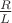 $\frac{R}{L}$