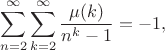 $$\sum_{n=2}^{\infty}\sum_{k=2}^{\infty}\frac{\mu(k)}{n^k-1}=-1,$$
