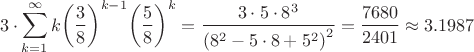 $$3\cdot \sum\limits_{k=1}^{\infty }{k{{\left( \frac{3}{8} \right)}^{k-1}}{{\left( \frac{5}{8} \right)}^{k}}}=\frac{3\cdot 5\cdot {{8}^{3}}}{{{\left( {{8}^{2}}-5\cdot 8+{{5}^{2}} \right)}^{2}}}=\frac{7680}{2401}\approx 3.1987$$