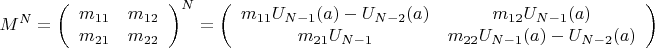 $$M^N=\left( \begin{array}{cc} m_{11} & m_{12} \\
m_{21} & m_{22} \end{array} \right)^N=\left( \begin{array}{cc} m_{11} U_{N-1} (a) - U_{N-2}(a) & m_{12} U_{N-1}(a) \\
m_{21} U_{N-1} & m_{22}U_{N-1}(a)-U_{N-2}(a) \end{array} \right)$$