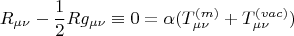 $$
R_{\mu\nu}-\frac12 Rg_{\mu\nu}\equiv0=\alpha(T_{\mu\nu}^{(m)}+T_{\mu\nu}^{(vac)})
$$