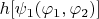$h[\psi_1(\varphi_1,\varphi_2)]$