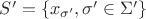 $S'=\{x_{\sigma '}, \sigma '\in \Sigma '\}$